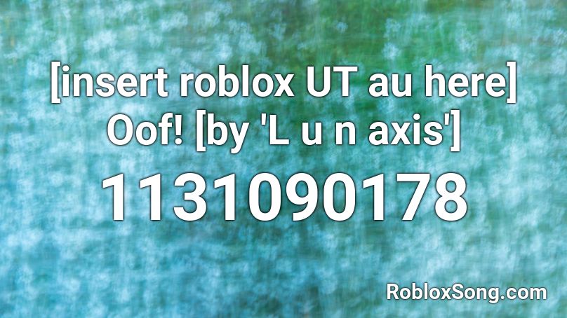 [insert roblox UT au here] Oof! [by 'L u n axis'] Roblox ID