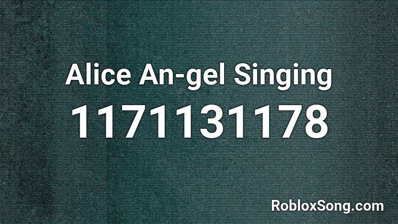 Alice An-gel Singing Roblox ID