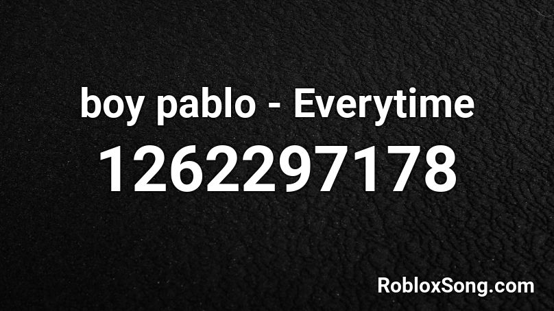 boy pablo - Everytime Roblox ID