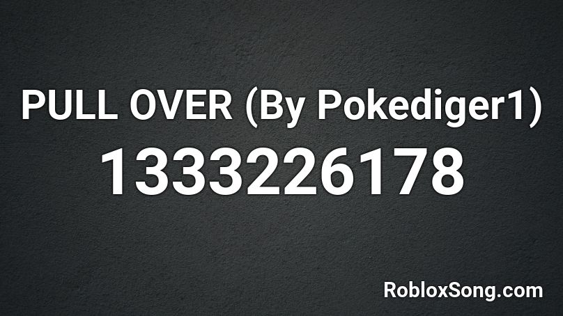 Pull Over By Pokediger1 Roblox Id Roblox Music Codes - roblox music code for pokediger1