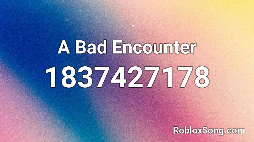 A Bad Encounter Roblox ID