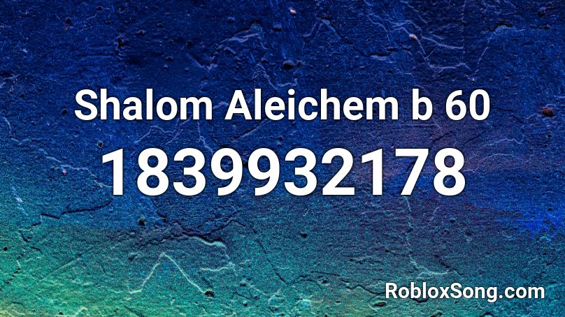 Shalom Aleichem b 60 Roblox ID