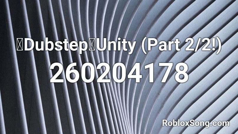【Dubstep】Unity (Part 2/2!) Roblox ID