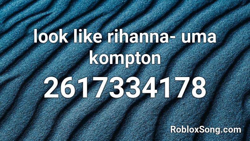 look like rihanna- uma kompton Roblox ID