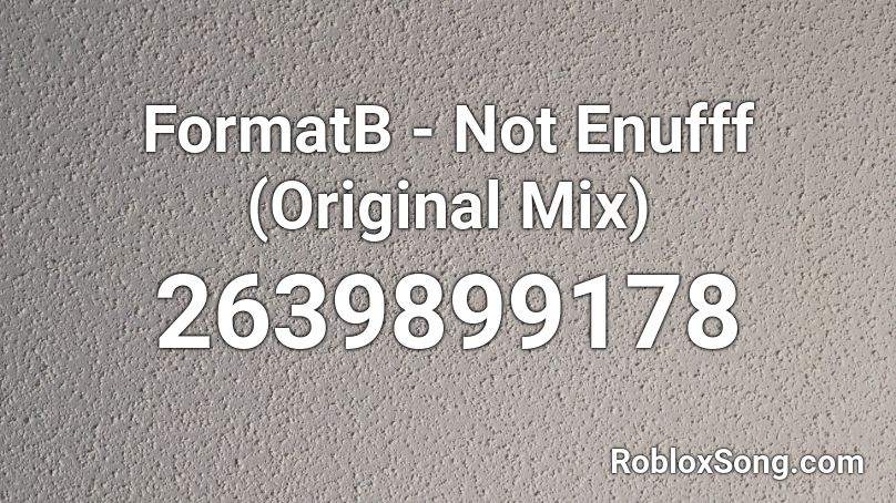 FormatB - Not Enufff (Original Mix) Roblox ID