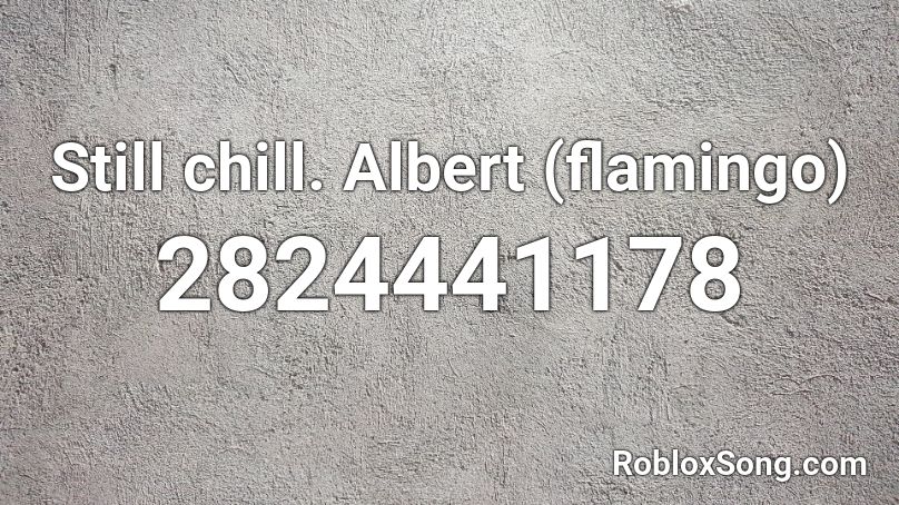 Still chill. Albert (flamingo) Roblox ID