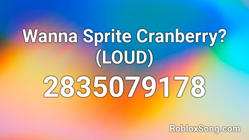wanna sprite cranberry? Roblox ID - Roblox music codes