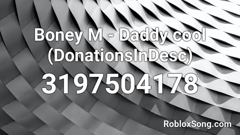 Boney M - Daddy cool (DonationsInDesc) Roblox ID