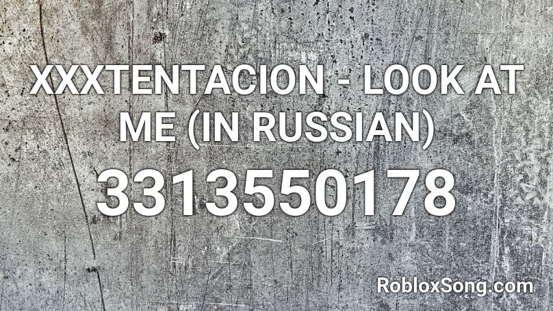 Xxxtentacion Look At Me In Russian Roblox Id Roblox Music Codes - xxxtentacion look at me roblox