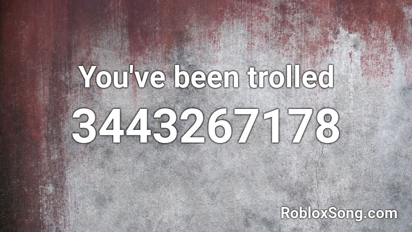 You've been trolled Roblox ID - Roblox music codes