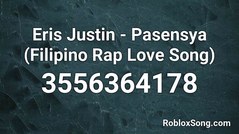Eris Justin Pasensya Filipino Rap Love Song Roblox Id Roblox Music Codes - rap roblox songs id