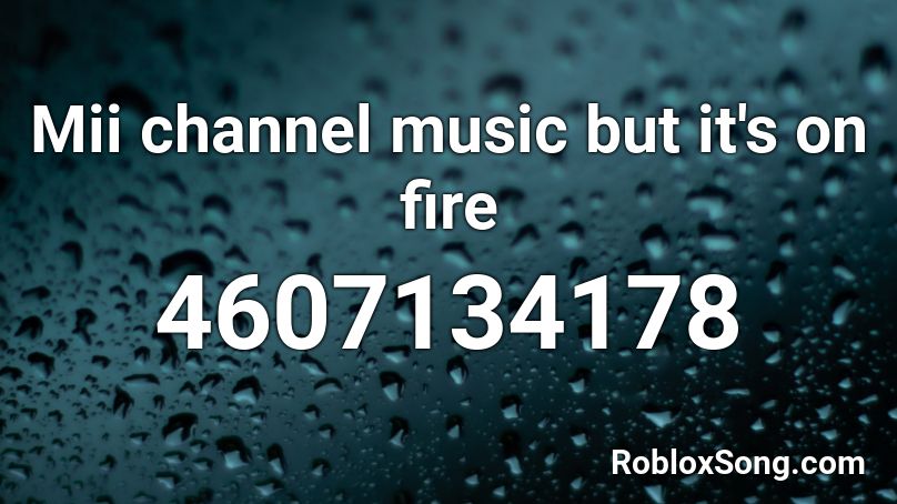 Mii Channel Music But It S On Fire Roblox Id Roblox Music Codes - roblox mii music id