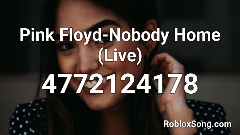 Pink Floyd-Nobody Home (Live) Roblox ID