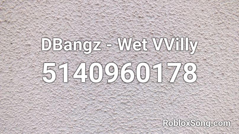 DBangz - Wet VVilly Roblox ID