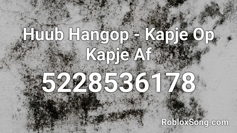 Huub Hangop - Kapje Op Kapje Af Roblox ID