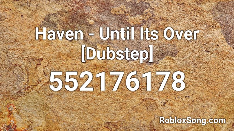 Haven - Until Its Over [Dubstep] Roblox ID