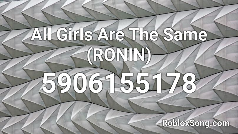 All Girls Are The Same (RONIN) Roblox ID