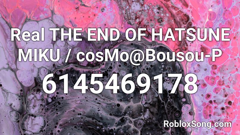 cosMo@Bousou-P - Real THE END OF HATSUNE MIKU Roblox ID