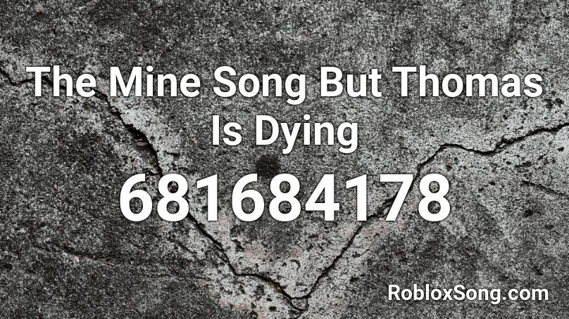 The Mine Song But Thomas Is Dying Roblox ID
