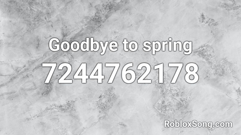 Goodbye to spring Roblox ID