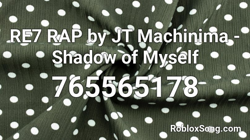 Re7 Rap By Jt Machinima Shadow Of Myself Roblox Id Roblox Music Codes - kill yourself roblox audio