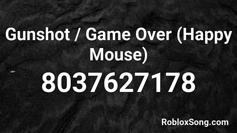 Gunshot / Game Over (Happy Mouse) Roblox ID