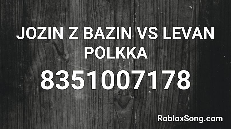 JOZIN Z BAZIN VS LEVAN POLKKA  Roblox ID