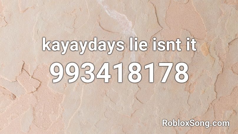 kayaydays lie isnt it Roblox ID
