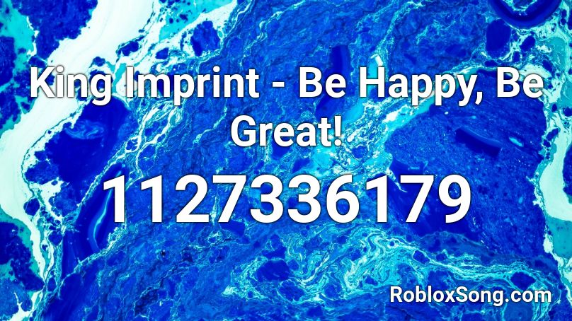 King Imprint - Be Happy, Be Great! Roblox ID