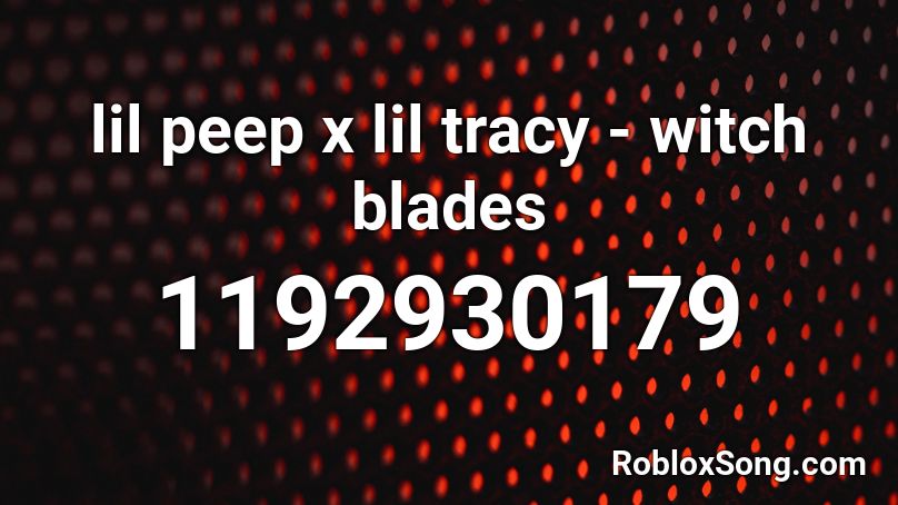 Lil Peep X Lil Tracy Witch Blades Roblox Id Roblox Music Codes - roblox song ids loil