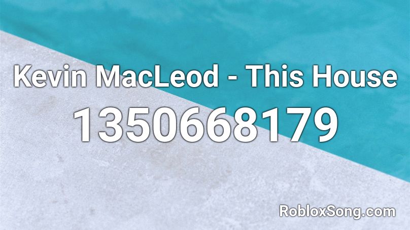 Kevin MacLeod - This House Roblox ID