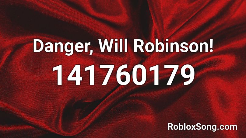 Danger, Will Robinson! Roblox ID