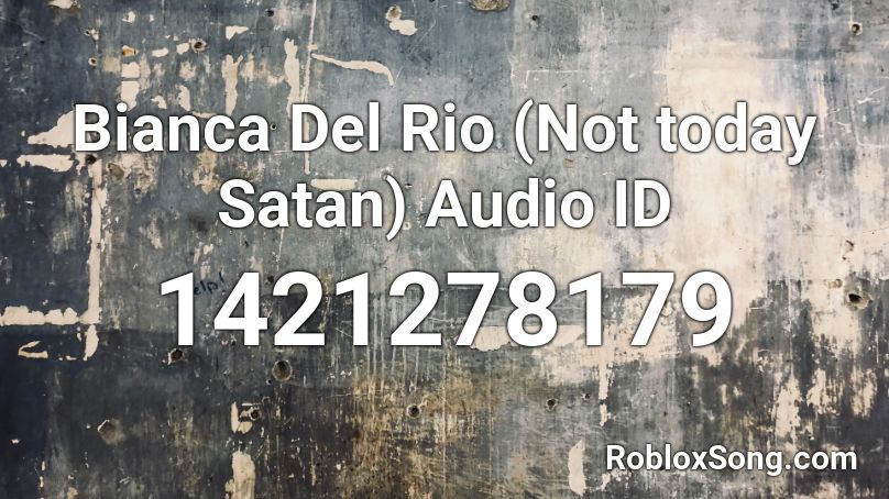 Bianca Del Rio (Not today Satan) Audio ID Roblox ID