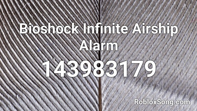 Bioshock Infinite Airship Alarm Roblox ID