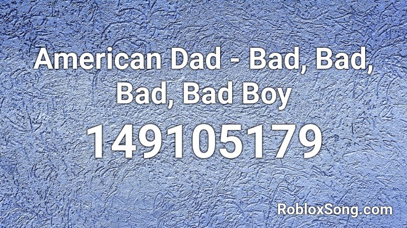American Dad - Bad, Bad, Bad, Bad Boy Roblox ID