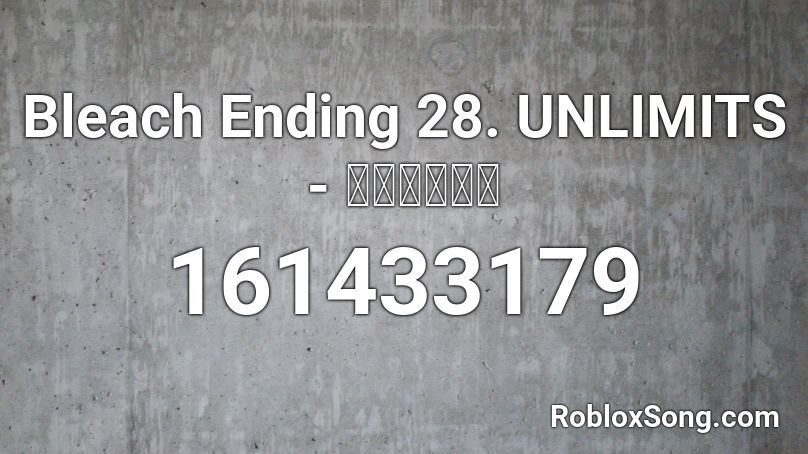 Bleach Ending 28. UNLIMITS - ハルカカナタ Roblox ID