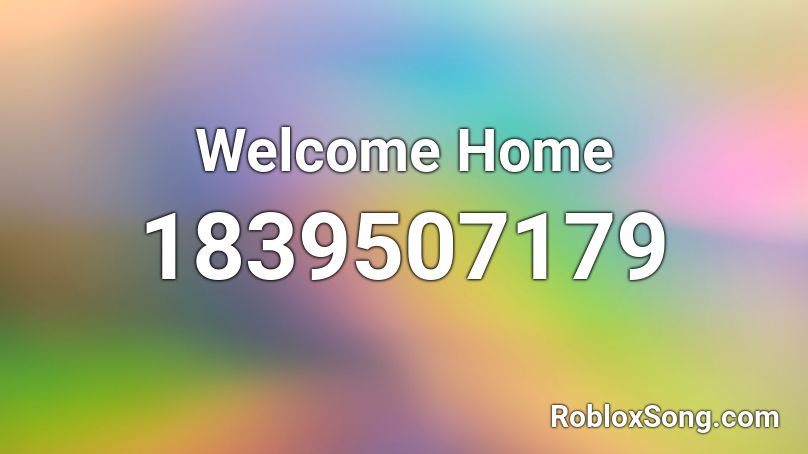 Welcome Home Roblox ID