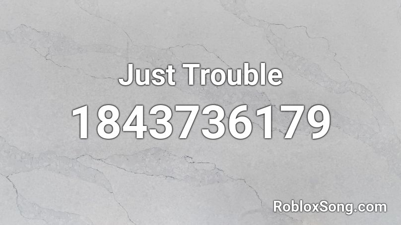Just Trouble Roblox ID