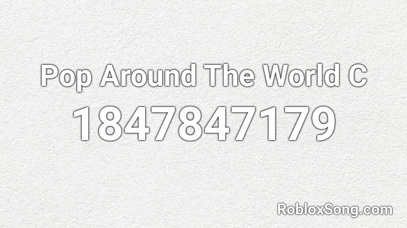 Pop Around The World C Roblox ID