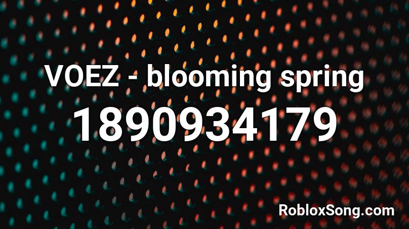 Voez Blooming Spring Roblox Id Roblox Music Codes - roblox bloom all endings