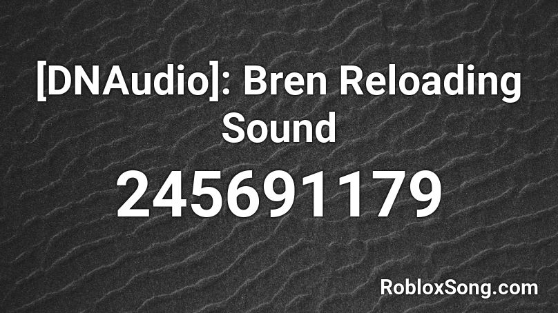 [DNAudio]: Bren Reloading Sound Roblox ID