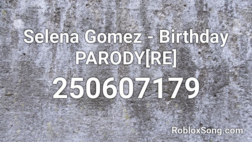 Selena Gomez - Birthday PARODY[RE] Roblox ID
