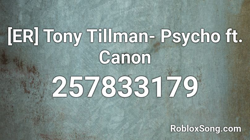 [ER] Tony Tillman- Psycho ft. Canon Roblox ID