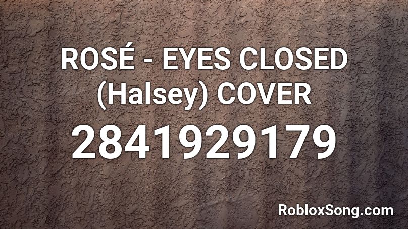 ROSÉ - EYES CLOSED (Halsey) COVER Roblox ID