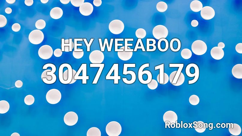 HEY WEEABOO Roblox ID