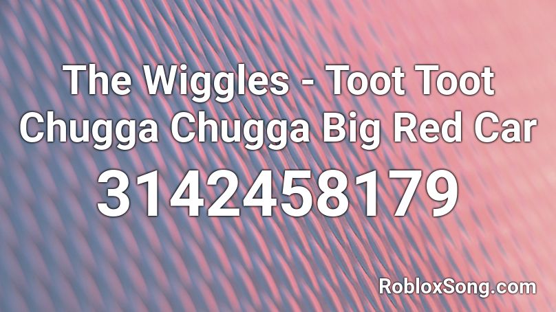 The Wiggles - Toot Toot Chugga Chugga Big Red Car Roblox ID