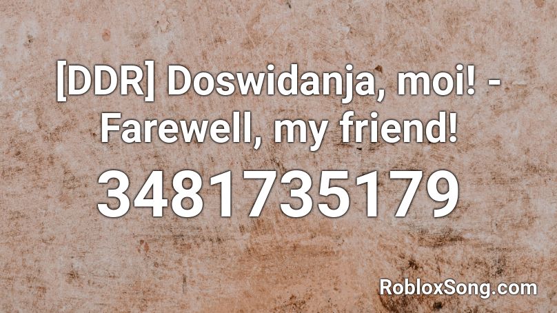 DDR | Doswidanja, moi! - Farewell, my friend! Roblox ID