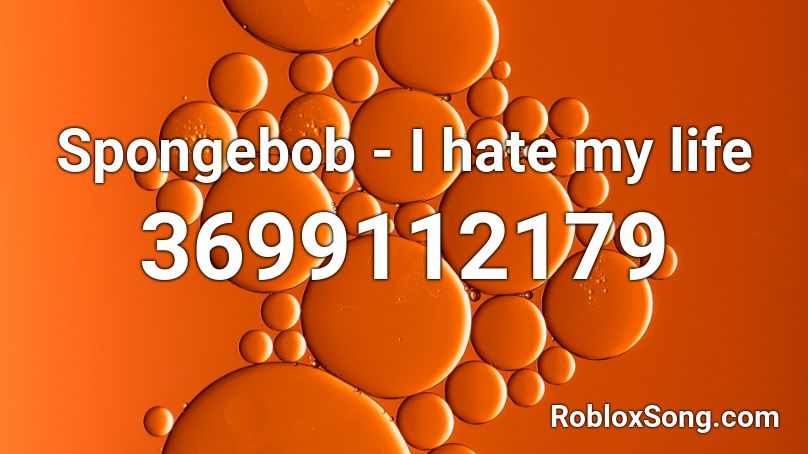 Spongebob - I hate my life Roblox ID