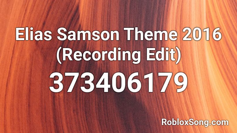 Elias Samson Theme 2016 Recording Edit Roblox Id Roblox Music Codes