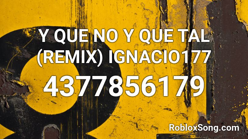 Y QUE NO Y QUE TAL (REMIX) IGNACIO177 Roblox ID